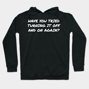 HAVE YOU TRIED TURNING IT OFF AND ON AGAIN? Hoodie